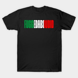 Fuggedabudid Italian American slang, Funny Gift Idea, Forget about it! T-Shirt